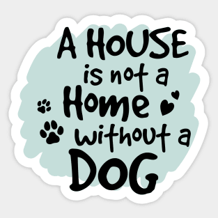 A house is not a home without a dog. Sticker